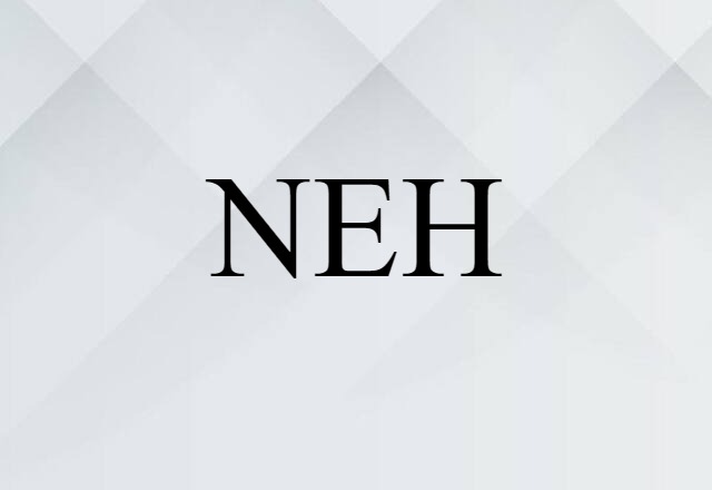 NEH (noun) Definition, Meaning & Examples