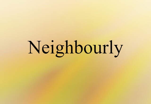 Neighbourly (noun) Definition, Meaning & Examples