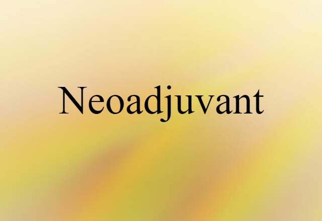 Neoadjuvant (noun) Definition, Meaning & Examples