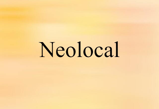 Neolocal (noun) Definition, Meaning & Examples