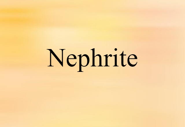 Nephrite (noun) Definition, Meaning & Examples