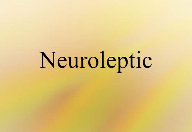 Neuroleptic (noun) Definition, Meaning & Examples