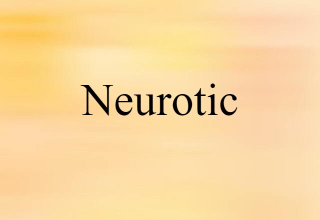 Neurotic (noun) Definition, Meaning & Examples