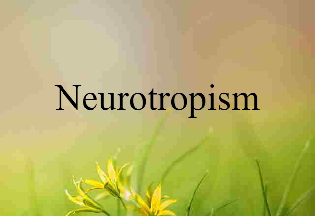 Neurotropism (noun) Definition, Meaning & Examples