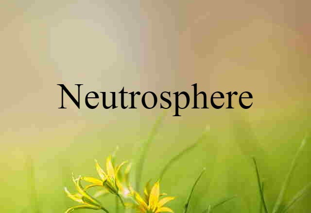 Neutrosphere (noun) Definition, Meaning & Examples