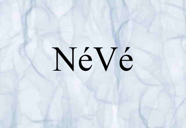 Névé (noun) Definition, Meaning & Examples