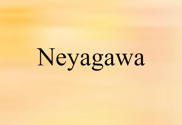 Neyagawa (noun) Definition, Meaning & Examples