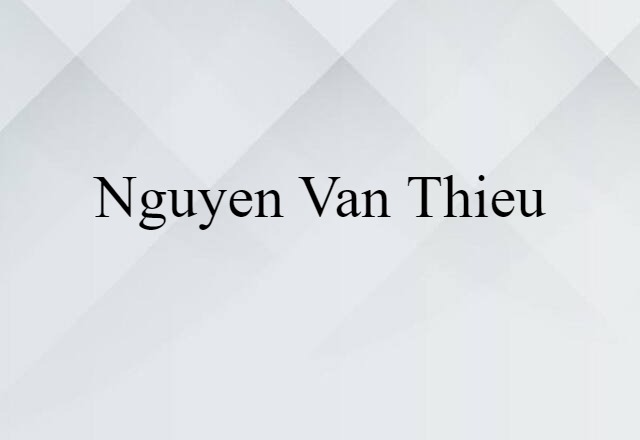 Nguyen Van Thieu (noun) Definition, Meaning & Examples