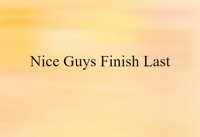 Nice Guys Finish Last (noun) Definition, Meaning & Examples