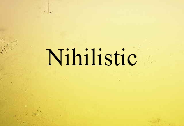 Nihilistic (noun) Definition, Meaning & Examples