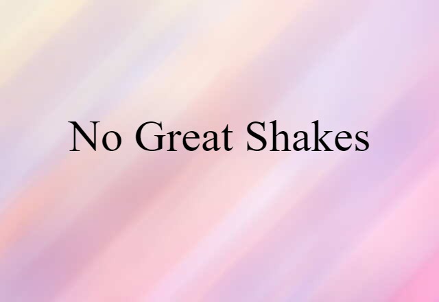 no great shakes