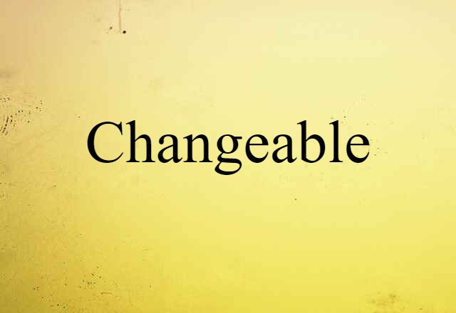 Changeable (noun) Definition, Meaning & Examples