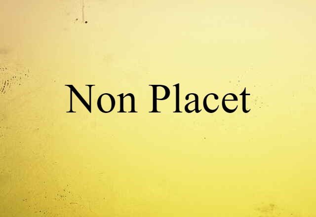 Non Placet (noun) Definition, Meaning & Examples