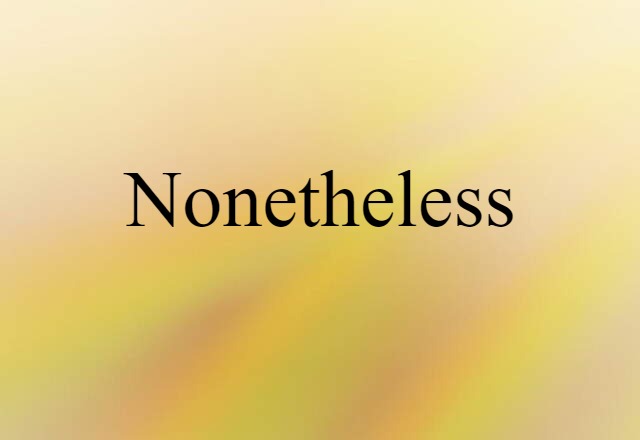 Nonetheless (noun) Definition, Meaning & Examples