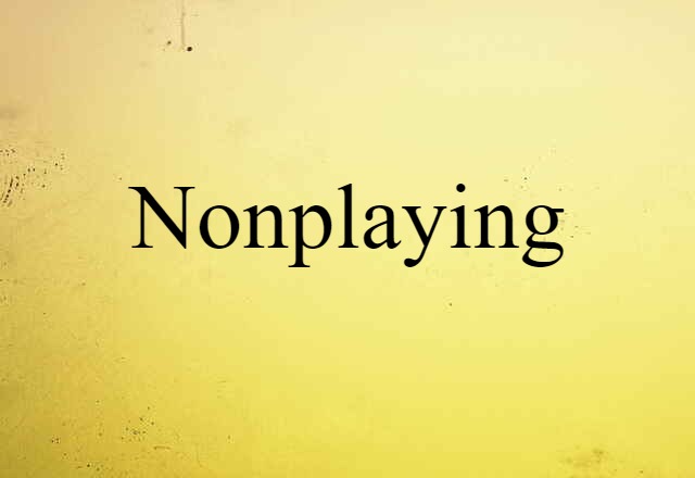 Nonplaying (noun) Definition, Meaning & Examples