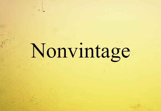 Nonvintage (noun) Definition, Meaning & Examples