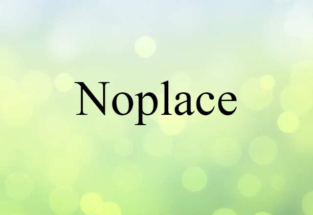 Noplace (noun) Definition, Meaning & Examples