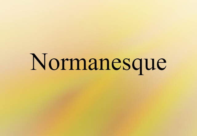 Normanesque (noun) Definition, Meaning & Examples