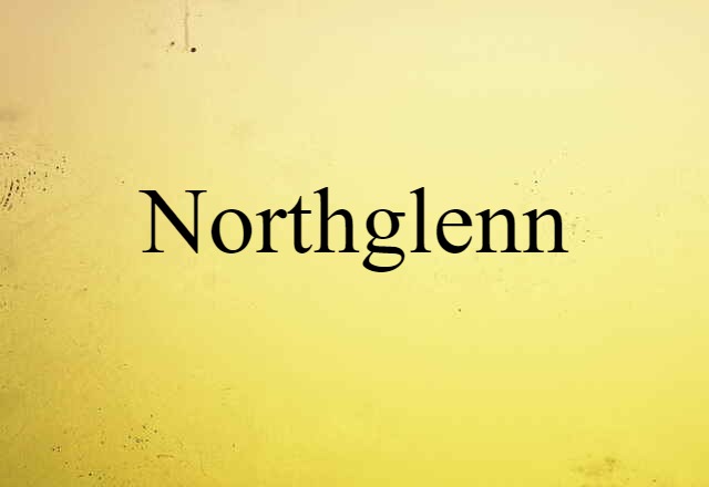 Northglenn (noun) Definition, Meaning & Examples