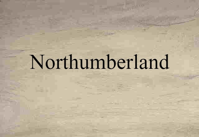 Northumberland (noun) Definition, Meaning & Examples