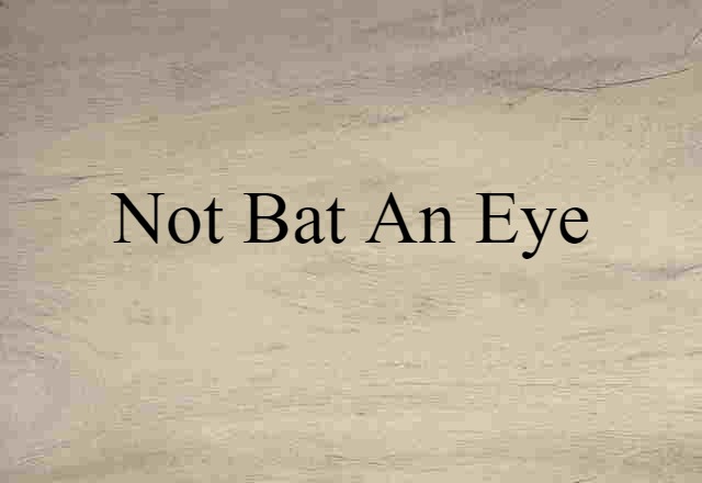 not bat an eye