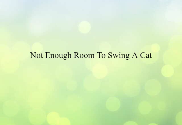 not enough room to swing a cat