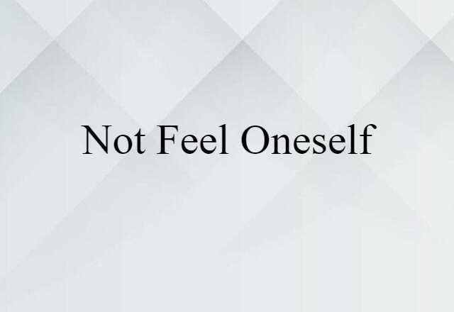 not feel oneself