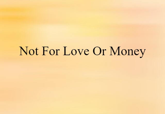 not for love or money