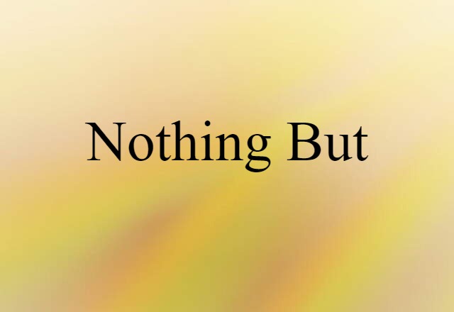 nothing but