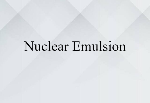 Nuclear Emulsion (noun) Definition, Meaning & Examples