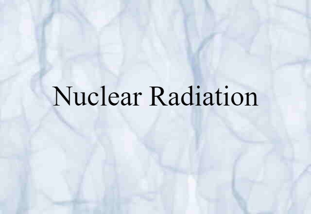 Nuclear Radiation (noun) Definition, Meaning & Examples