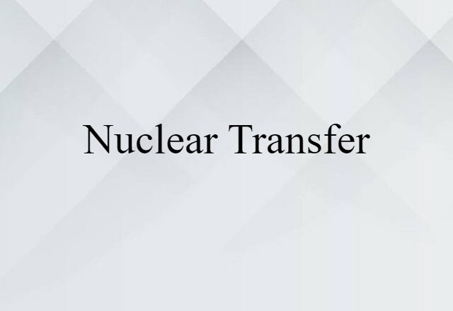 Nuclear Transfer (noun) Definition, Meaning & Examples