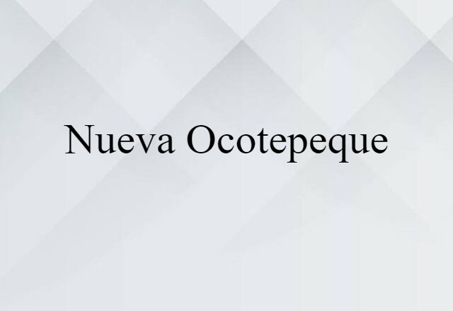 Nueva Ocotepeque (noun) Definition, Meaning & Examples