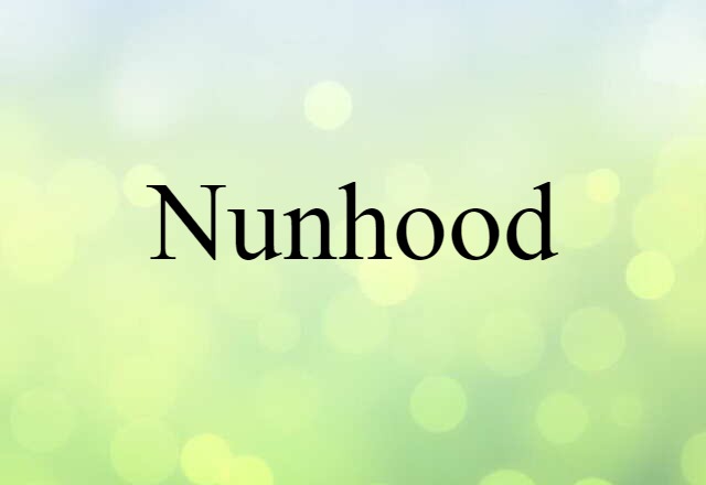 Nunhood (noun) Definition, Meaning & Examples