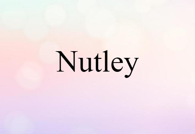 Nutley (noun) Definition, Meaning & Examples