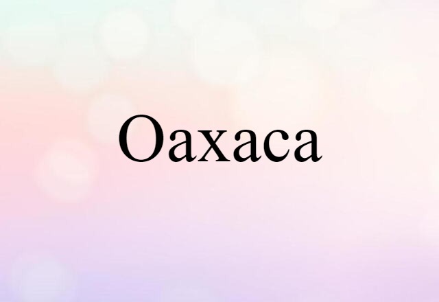 Oaxaca (noun) Definition, Meaning & Examples