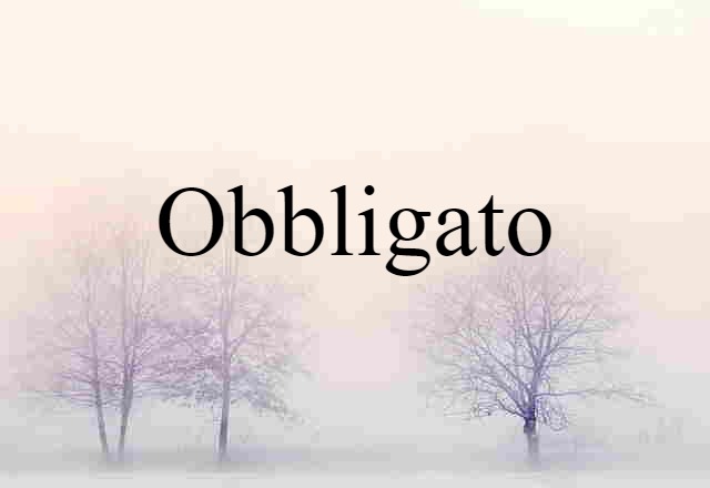 Obbligato (noun) Definition, Meaning & Examples