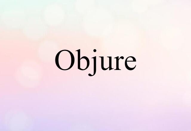 Objure (noun) Definition, Meaning & Examples