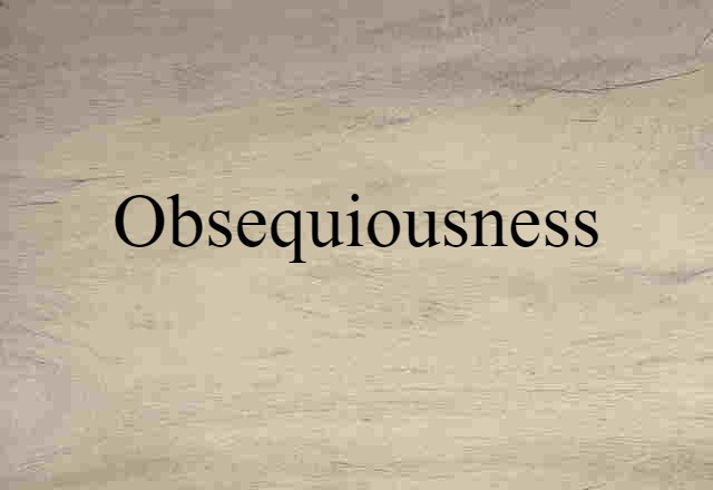 Obsequiousness (noun) Definition, Meaning & Examples