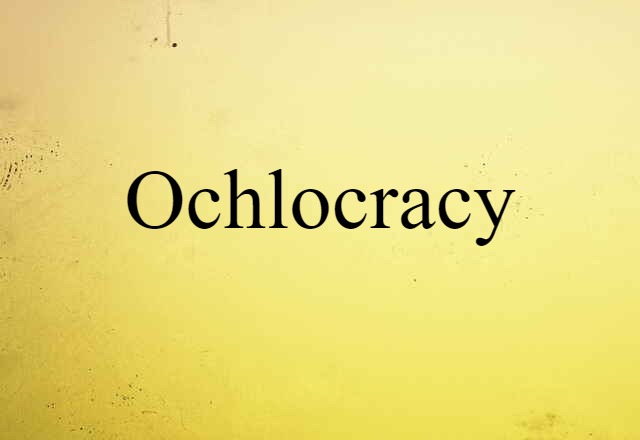 Ochlocracy (noun) Definition, Meaning & Examples