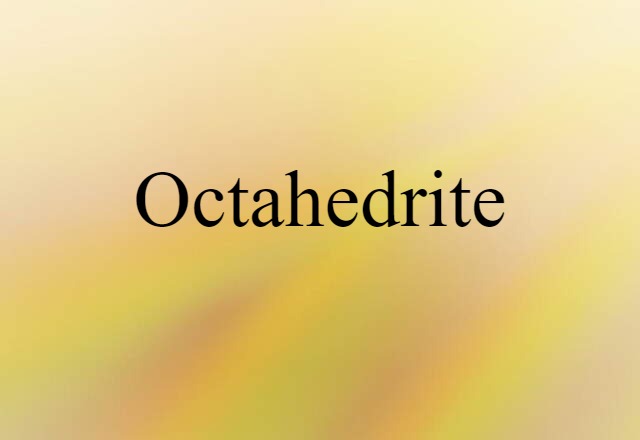 Octahedrite (noun) Definition, Meaning & Examples