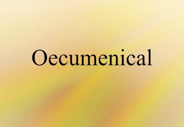 Oecumenical (noun) Definition, Meaning & Examples