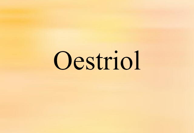 Oestriol (noun) Definition, Meaning & Examples