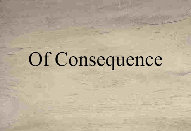 of consequence