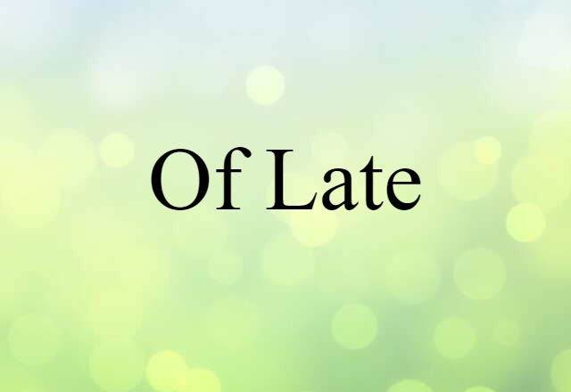 Of Late (noun) Definition, Meaning & Examples