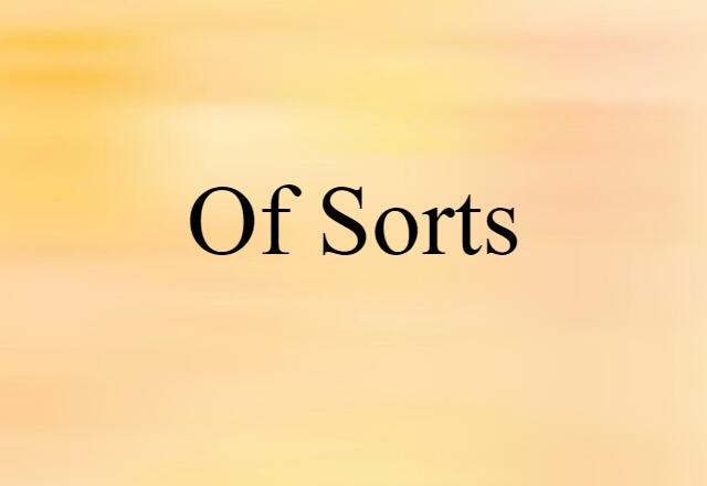 Of Sorts (noun) Definition, Meaning & Examples