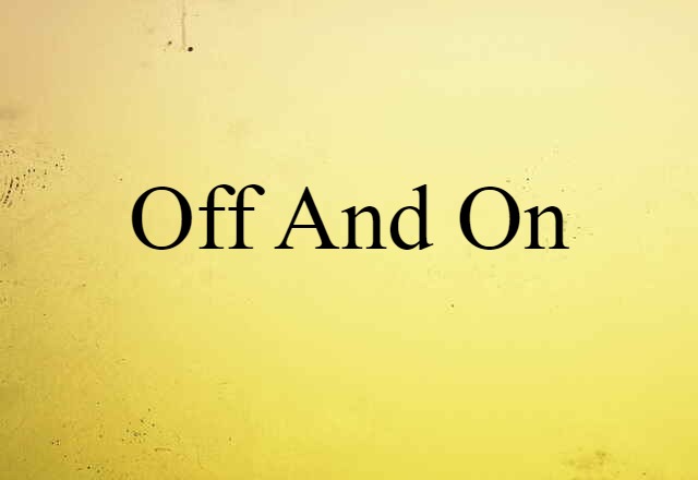 Off And On (noun) Definition, Meaning & Examples