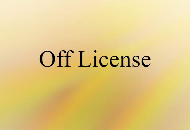 Off License (noun) Definition, Meaning & Examples