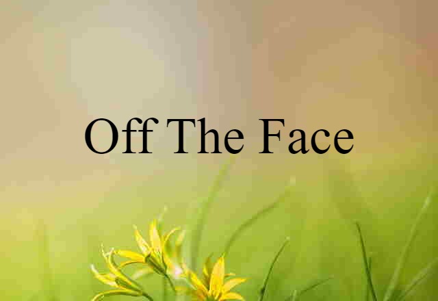 off the face