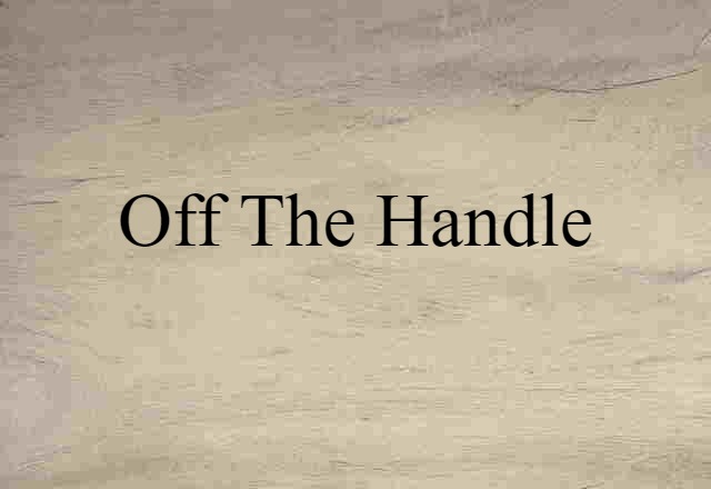 off the handle